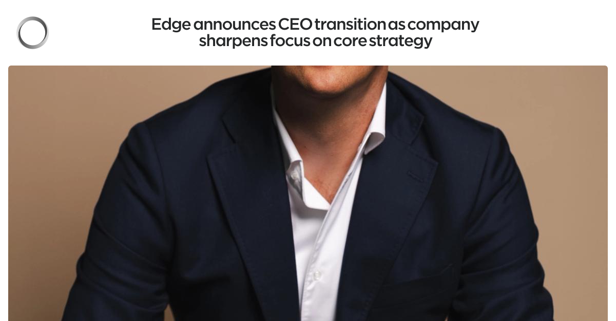 Edge | Edge announces CEO transition as company sharpens focus on core ...